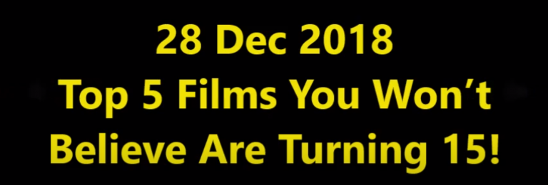 28 Dec 2018; Top 5 Films You Won’t Believe Are Turning 15!