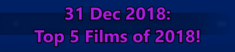 31 Dec 2018; Top 5 Films of 2018!