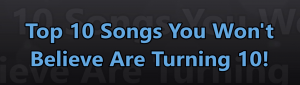Top 10 Songs You Won’t Believe Are Turning 10!