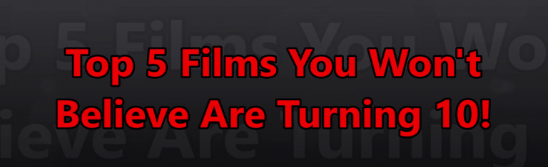 26/12/2019; Top 5 Films You Won’t Believe Are Turning 10!